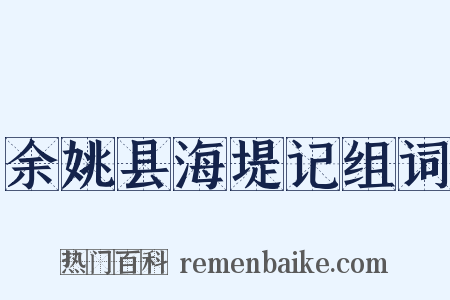 余姚县海堤记组词是什么意思的图片